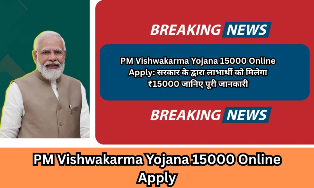 PM Vishwakarma Yojana 15000 Online Apply: सरकार के द्वारा लाभार्थी को मिलेगा ₹15000 जानिए पूरी जानकारी